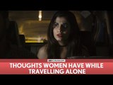 FilterCopy | Thoughts Women Have While Travelling Alone