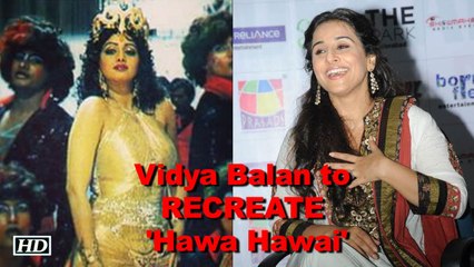 Vidya Balan to RECREATE Sridevi in 'Hawa Hawai'