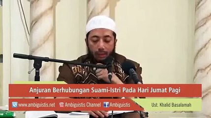Anjuran Berhubungan Suami Istri Dihari Jumat Pagi - Ustadz Dr. Khalid Basalamah, M.A