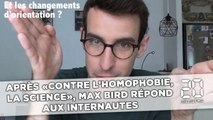 Après «Contre l'homophobie, la science», Max Bird répond aux internautes