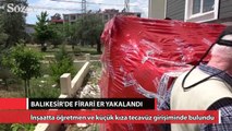 Balıkesir'de firari er yakalandı