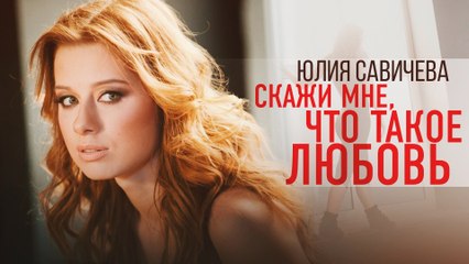 Юлия Савичева – Скажи Мне Что Такое Любовь