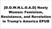 [itFb9.F.R.E.E] Nasty Women: Feminism, Resistance, and Revolution in Trump's America by Samhita Mukhopadhyay, Kate Harding WORD