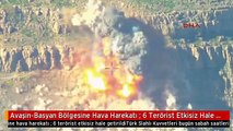 Avaşin-Basyan Bölgesine Hava Harekatı : 6 Terörist Etkisiz Hale Getirildi