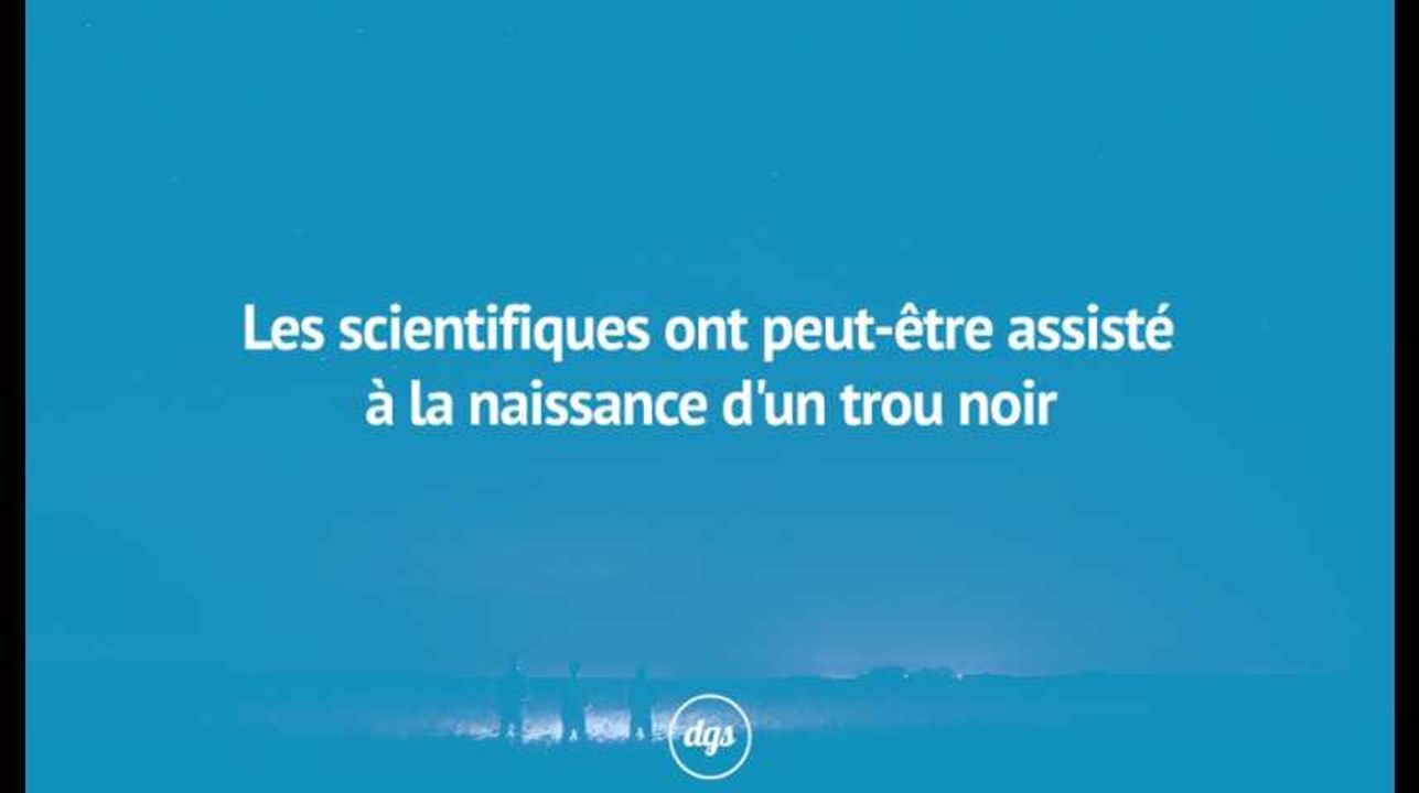 Les scientifiques ont peut-être assisté à la naissance d'un trou noir