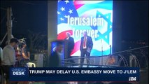 i24NEWS DESK | Trump may delay U.S. embassy move to J'lem | Thursday, June 1st 2017