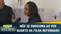 Mãe se emociona com quarto novo da filha