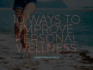 10 Ways to Improve Personal Wellness | Roger Stanmore MD, JD