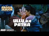 ULLU KA PATTHA Video Song - ( Arijit Singh | JaggaJasoos ) |  Ranbir Kapoor , Katrina Kaif