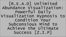 [aNVfC.E.B.O.O.K] Unlimited Abundance Visualization: Powerful Daily Visualization Hypnosis to Condition Your Subconsious Mind to Achieve the Ultimate Success by Will Johnson Jr.Will Johnson Jr.Will Johnson Jr.Will Johnson Jr. T.X.T