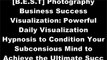 [hRA3f.READ] Photography Business Success Visualization: Powerful Daily Visualization Hypnosis to Condition Your Subconsious Mind to Achieve the Ultimate Success by Will Johnson Jr. [Z.I.P]