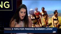 TRENDING | 5 tips for finding summer loving |  Friday, June 2nd  2017