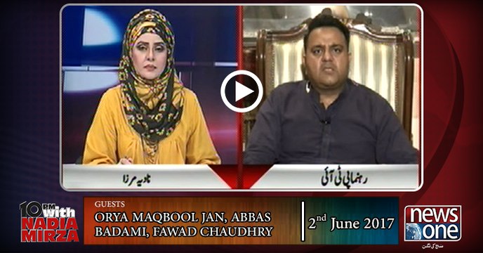 10pm with Nadia Mirza | 2 June-2017 | Orya Maqbool Jan, Abbas Badami, Fawad Chaudhry |