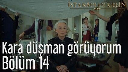 İstanbullu Gelin 14. Bölüm Kara Düşman Görüyorum