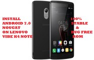INSTALL ANDROID 7.0 NOUGAT ON LENOVO VIBE K4 NOTE.. 100% STABLE & BUG FREE ROM..