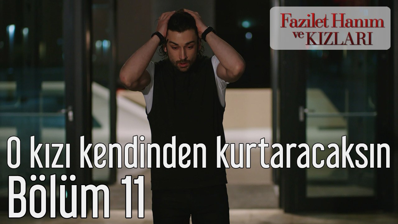 Fazilet Hanım ve Kızları 11. Bölüm O Kızı Kendinden Kurtaracaksın