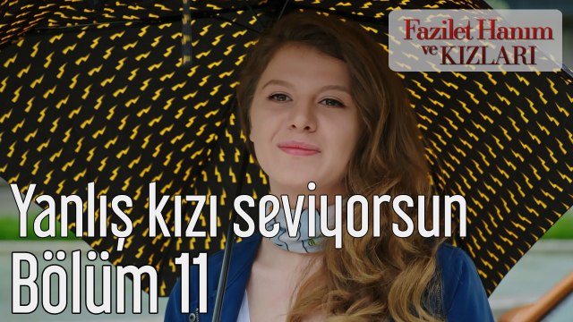 Fazilet Hanım ve Kızları 11. Bölüm Yanlış Kızı Seviyorsun