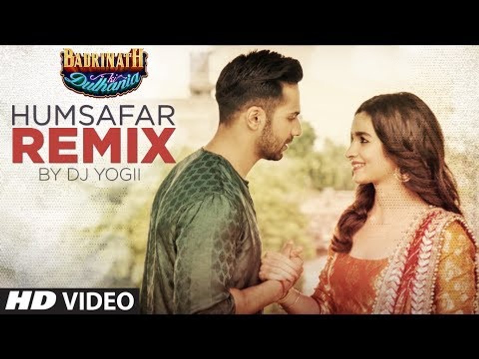 Latest Video Song - Humsafar Remix - HD(Full Song) - Varun Dhawan, Alia Bhatt - Badrinath Ki Dulhania - DJ Yogii - PK hungama mASTI Official Channel