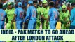ICC Champions Trophy : India and Pakistan match to go ahead after London attack | Oneindia News