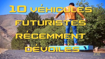 10 VÉHICULES FUTURISTES RÉCEMMENT DÉVOILÉS