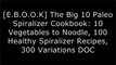[yrjuZ.DOWNLOAD] The Big 10 Paleo Spiralizer Cookbook: 10 Vegetables to Noodle, 100 Healthy Spiralizer Recipes, 300 Variations by Megan Flynn Peterson P.P.T