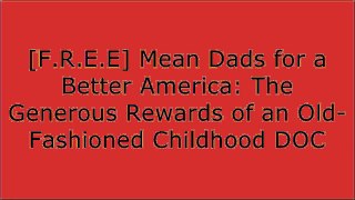 [ckSFx.R.E.A.D] Mean Dads for a Better America: The Generous Rewards of an Old-Fashioned Childhood by Tom Shillue [W.O.R.D]