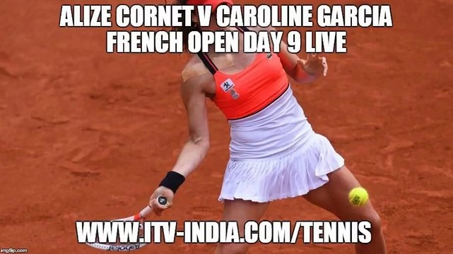 Alize Cornet v Caroline Garcia French Open Day 9 Live - Roland-Garros - 16:00 UK - 5th June