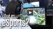 ¿Qué son los eSports, los deportes electrónicos?