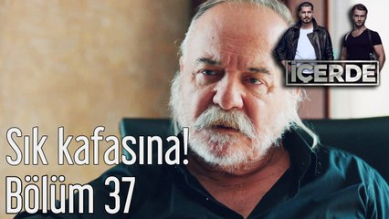 İçerde 37. Bölüm Sık Kafasına