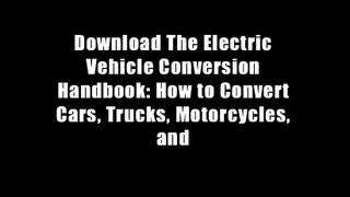 Download The Electric Vehicle Conversion Handbook: How to Convert Cars, Trucks, Motorcycles, and
