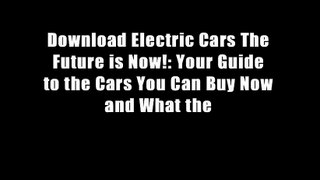 Download Electric Cars The Future is Now!: Your Guide to the Cars You Can Buy Now and What the