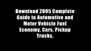 Download 2005 Complete Guide to Automotive and Motor Vehicle Fuel Economy, Cars, Pickup Trucks,