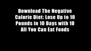 Download The Negative Calorie Diet: Lose Up to 10 Pounds in 10 Days with 10 All You Can Eat Foods