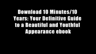 Download 10 Minutes/10 Years: Your Definitive Guide to a Beautiful and Youthful Appearance ebook