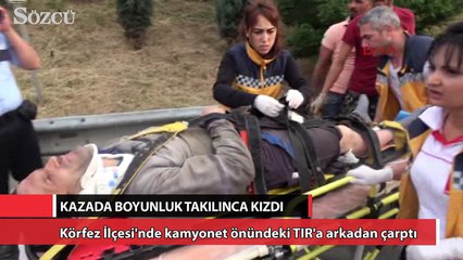 Kazada boyunluk takılınca kızdı