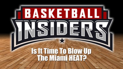 Is It Time To Blow Up The HEAT? - Basketball Insiders