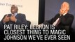Pat Riley: LeBron Is Closest Thing To Magic Johnson We've Ever Seen