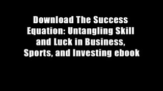 Download The Success Equation: Untangling Skill and Luck in Business, Sports, and Investing ebook