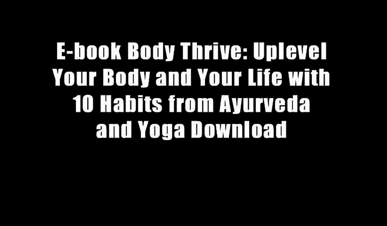 E-book Body Thrive: Uplevel Your Body and Your Life with 10 Habits from Ayurveda and Yoga Download