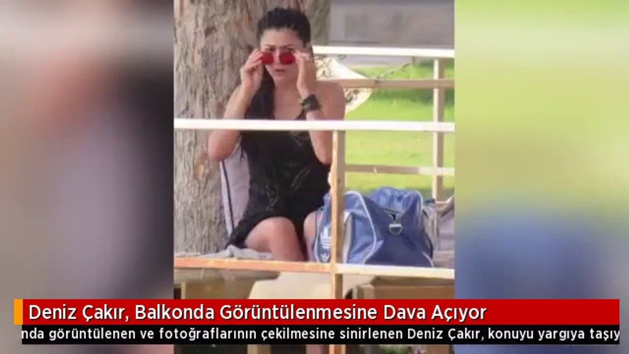 Deniz Çakır, Balkonda Görüntülenmesine Dava Açıyor