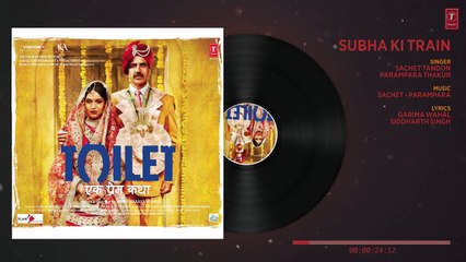 Subha Ki Train Full Audio Song | Toilet Ek Prem Katha | Akshay Kumar, Bhumi Pednekar