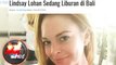 Hot Shot Seruuu: Lindsay Lohan Liburan di Bali - Hot Shot 15 Juli 2017