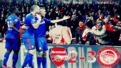 Arsenal FC 2 - 3 Olympiacos FC • "We Keep on Dreaming!" | Champions League | (by PaP7GeO7)
