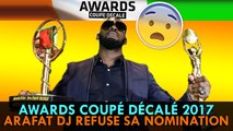 AWARDS DU COUPÉ DÉCALÉ 2017 ARAFAT DJ REFUSE SA NOMINATION