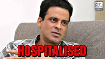 Manoj Bajpai Hospitalised While Shooting For 'Aiyaary'