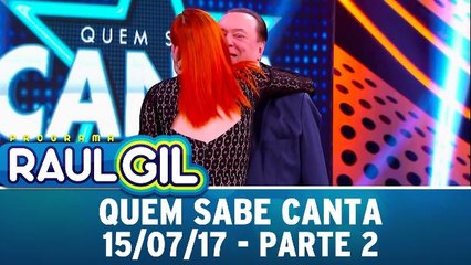 Quem Sabe Canta - Parte 2 - 15.07.17 | Programa Raul Gil