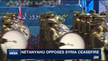 i24NEWS DESK | Netanyahu opposes Syria ceasefire | Sunday, July 16th 2017