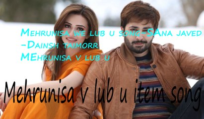Mehrunisa v lub u item song-Mehrunisa we lub u songs-Sana Javed Dainsh TAimoor-Mehrunisa v lub u