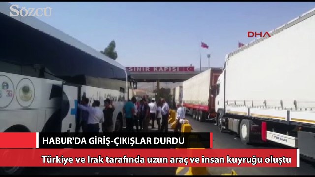 Habur Sınır Kapısı’nda giriş-çıkışlar durdu!