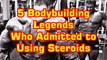 Top 5 Legendary Bodybuilders Who Admitted To Using Steroids 2017